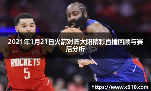 U82021年1月21日火箭对阵太阳精彩直播回顾与赛后分析
