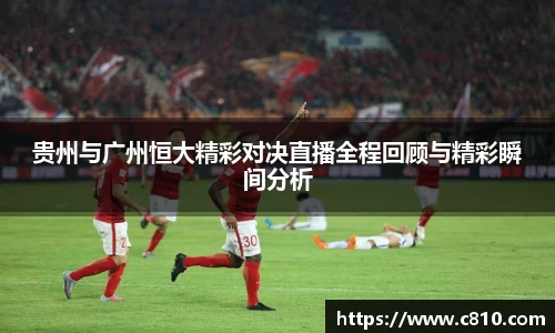 U8贵州与广州恒大精彩对决直播全程回顾与精彩瞬间分析